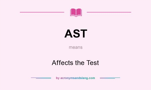 What does AST mean? It stands for Affects the Test