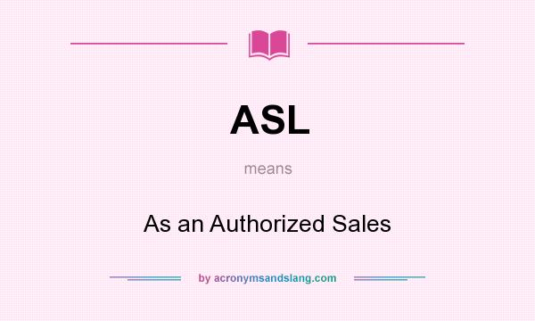 What does ASL mean? It stands for As an Authorized Sales
