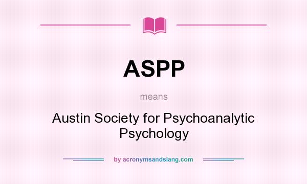 What does ASPP mean? It stands for Austin Society for Psychoanalytic Psychology
