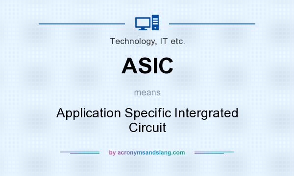 What does ASIC mean? It stands for Application Specific Intergrated Circuit