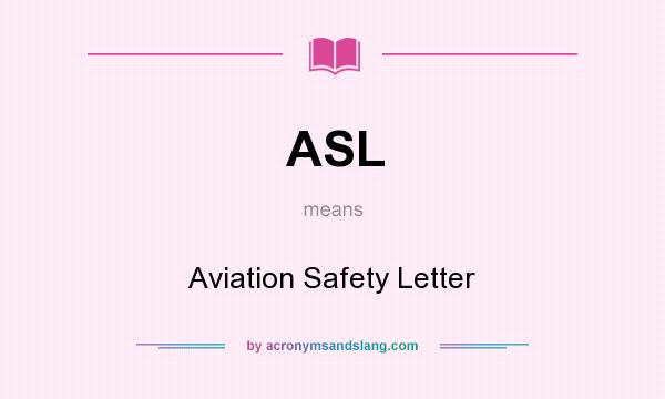 What does ASL mean? It stands for Aviation Safety Letter