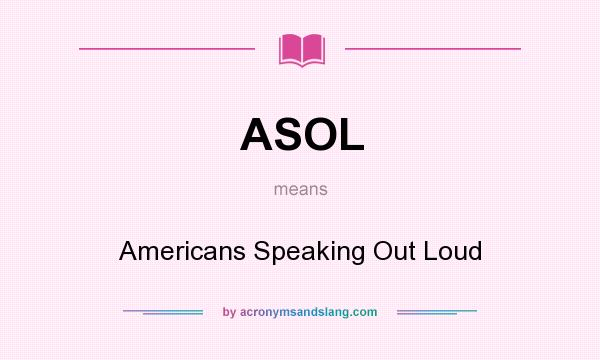 What does ASOL mean? It stands for Americans Speaking Out Loud