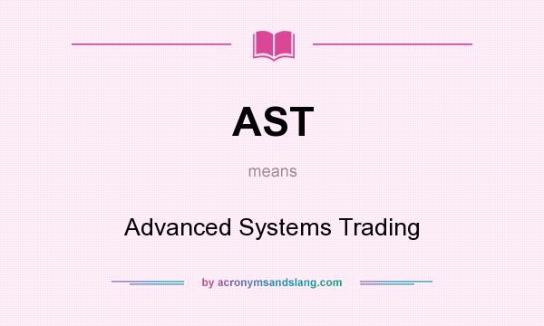 What does AST mean? It stands for Advanced Systems Trading