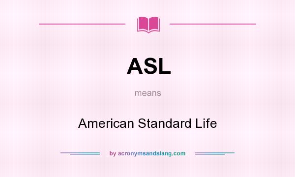 What does ASL mean? It stands for American Standard Life