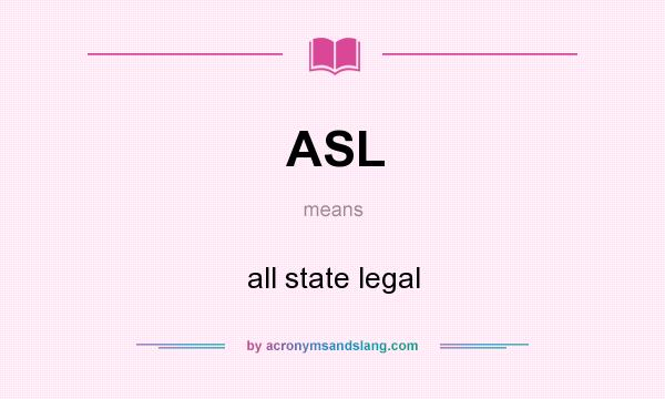 What does ASL mean? It stands for all state legal