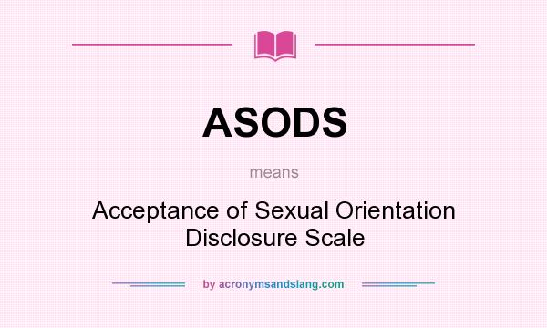 What does ASODS mean? It stands for Acceptance of Sexual Orientation Disclosure Scale