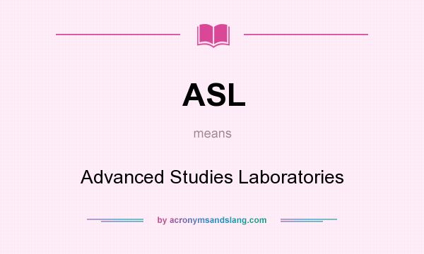 What does ASL mean? It stands for Advanced Studies Laboratories