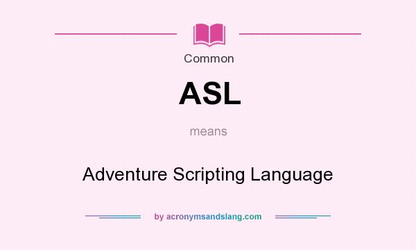 What does ASL mean? It stands for Adventure Scripting Language