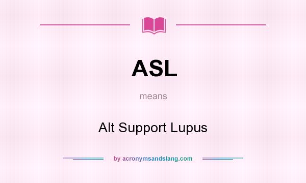 What does ASL mean? It stands for Alt Support Lupus
