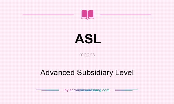 What does ASL mean? It stands for Advanced Subsidiary Level