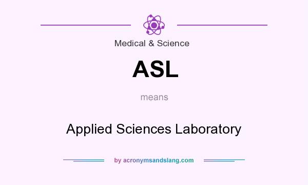 What does ASL mean? It stands for Applied Sciences Laboratory