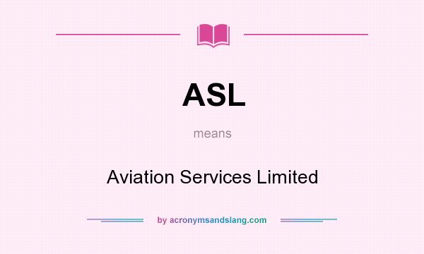 What does ASL mean? It stands for Aviation Services Limited