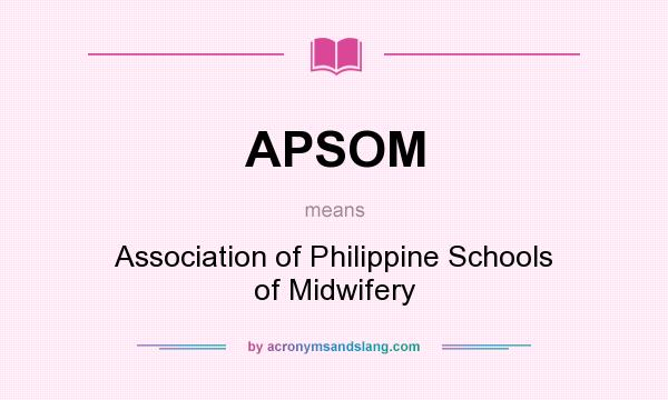 What does APSOM mean? It stands for Association of Philippine Schools of Midwifery