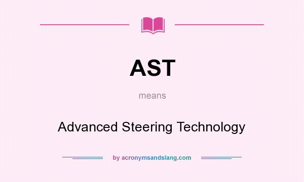 What does AST mean? It stands for Advanced Steering Technology