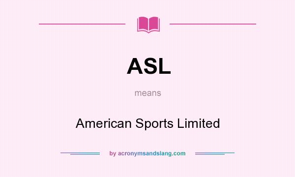 What does ASL mean? It stands for American Sports Limited