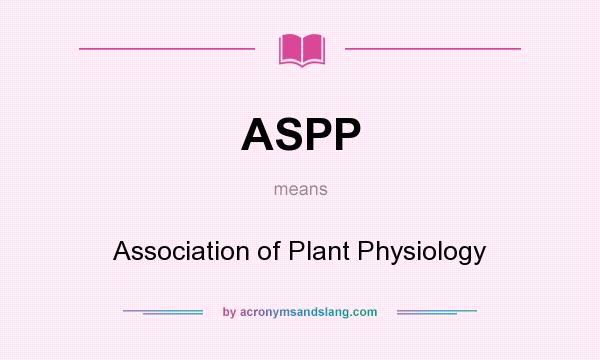 What does ASPP mean? It stands for Association of Plant Physiology