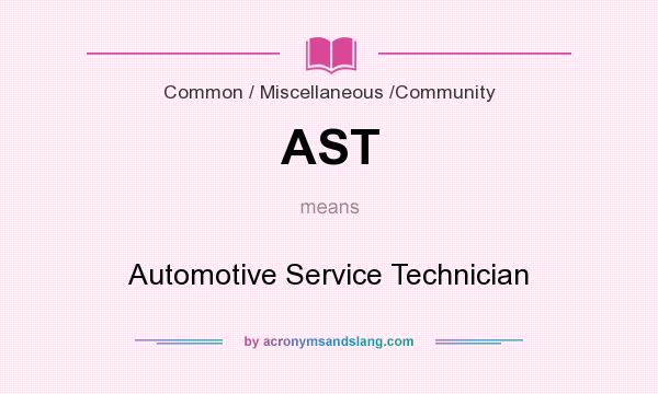 What does AST mean? It stands for Automotive Service Technician