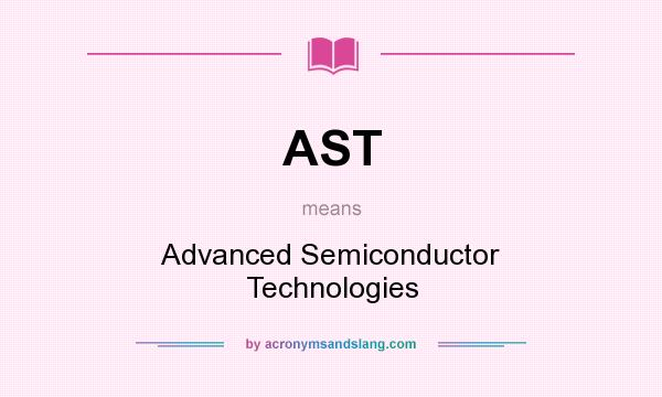 What does AST mean? It stands for Advanced Semiconductor Technologies