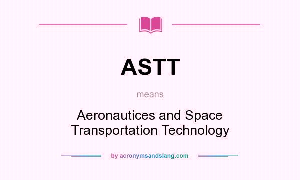 What does ASTT mean? It stands for Aeronautices and Space Transportation Technology