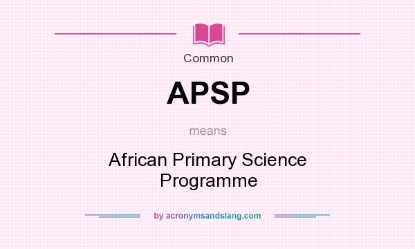 What does APSP mean? It stands for African Primary Science Programme