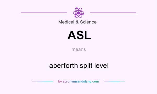 What does ASL mean? It stands for aberforth split level
