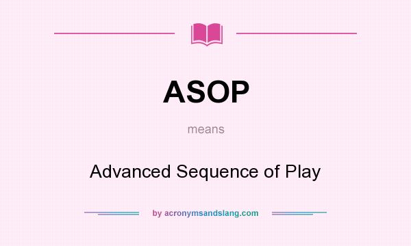 What does ASOP mean? It stands for Advanced Sequence of Play