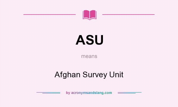 What does ASU mean? It stands for Afghan Survey Unit