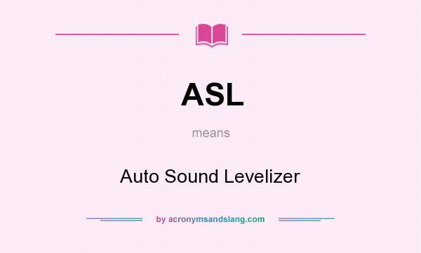 What does ASL mean? It stands for Auto Sound Levelizer
