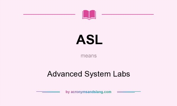 What does ASL mean? It stands for Advanced System Labs