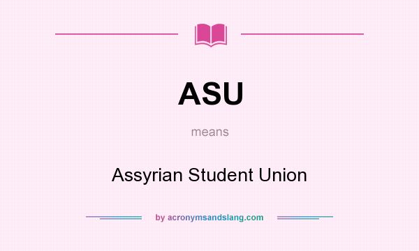 What does ASU mean? It stands for Assyrian Student Union
