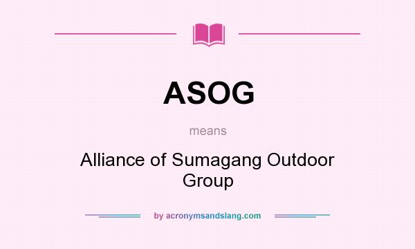 What does ASOG mean? It stands for Alliance of Sumagang Outdoor Group