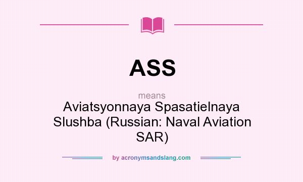 What does ASS mean? It stands for Aviatsyonnaya Spasatielnaya Slushba (Russian: Naval Aviation SAR)