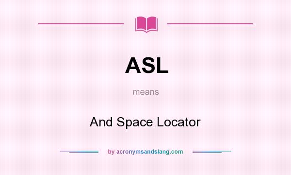 What does ASL mean? It stands for And Space Locator