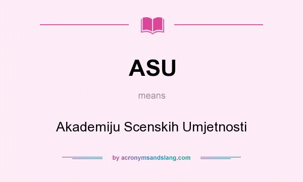 What does ASU mean? It stands for Akademiju Scenskih Umjetnosti