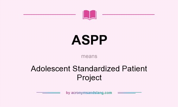 What does ASPP mean? It stands for Adolescent Standardized Patient Project