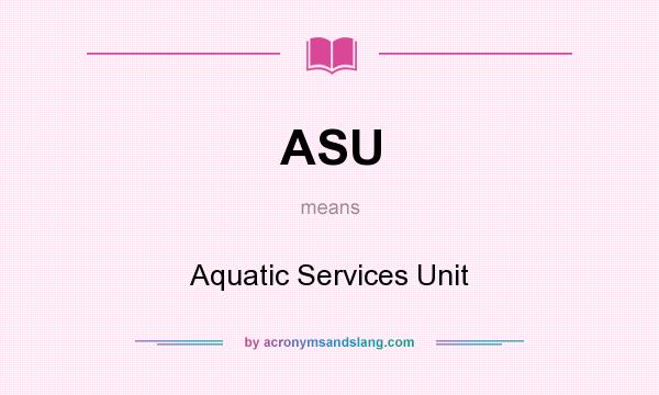 What does ASU mean? It stands for Aquatic Services Unit