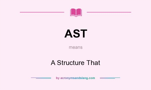 What does AST mean? It stands for A Structure That