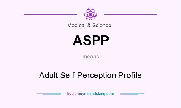 What does ASPP mean? It stands for Adult Self-Perception Profile