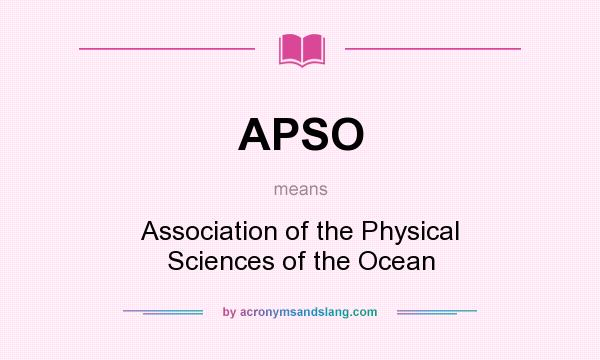 What does APSO mean? It stands for Association of the Physical Sciences of the Ocean