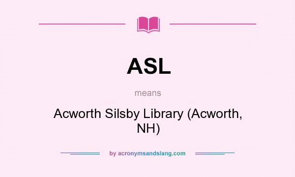 What does ASL mean? It stands for Acworth Silsby Library (Acworth, NH)