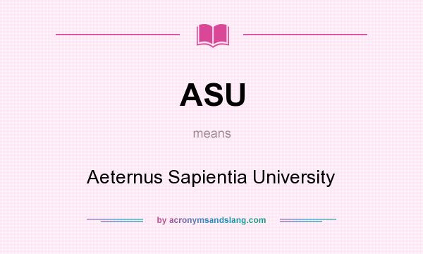 What does ASU mean? It stands for Aeternus Sapientia University