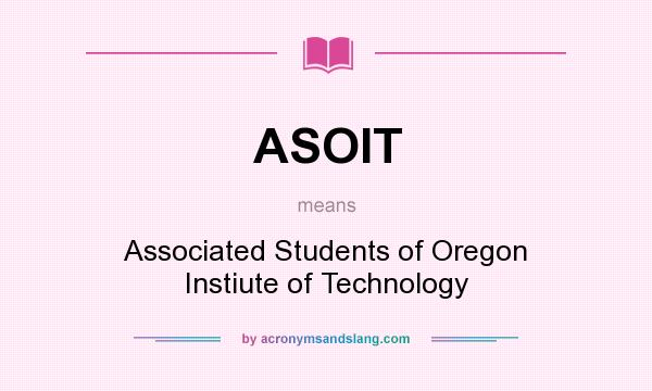 What does ASOIT mean? It stands for Associated Students of Oregon Instiute of Technology