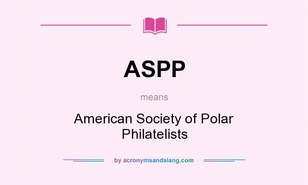 What does ASPP mean? It stands for American Society of Polar Philatelists