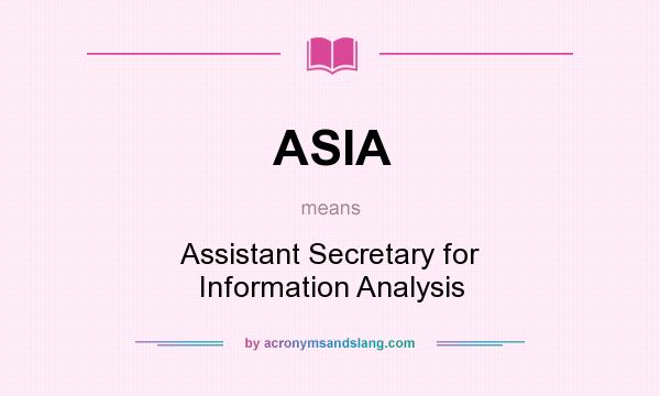 What does ASIA mean? It stands for Assistant Secretary for Information Analysis