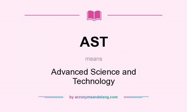 What does AST mean? It stands for Advanced Science and Technology
