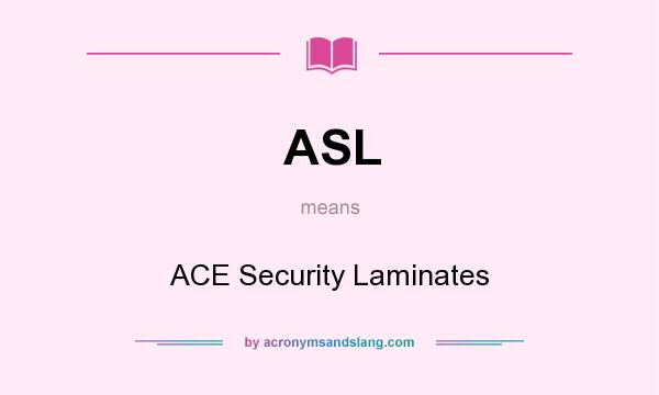 What does ASL mean? It stands for ACE Security Laminates