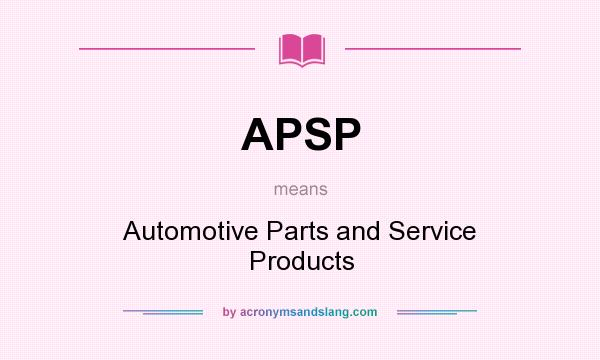 What does APSP mean? It stands for Automotive Parts and Service Products