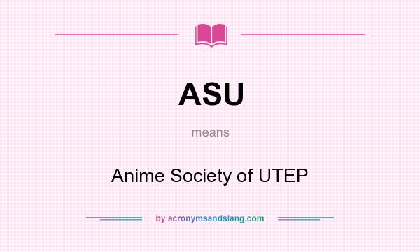 What does ASU mean? It stands for Anime Society of UTEP