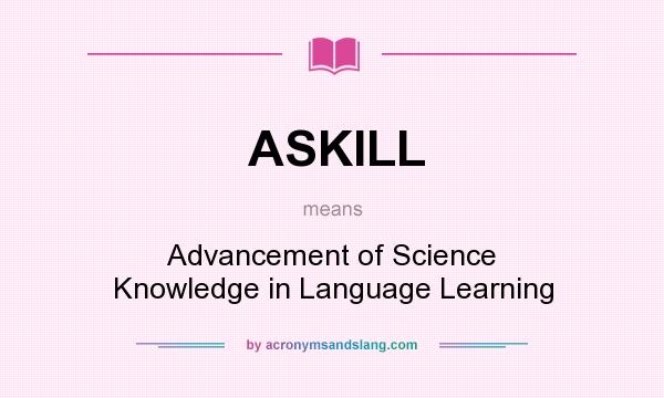 What does ASKILL mean? It stands for Advancement of Science Knowledge in Language Learning