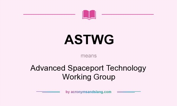 What does ASTWG mean? It stands for Advanced Spaceport Technology Working Group